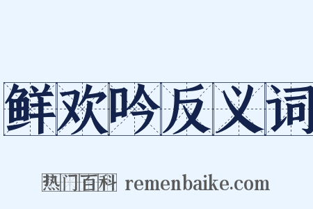鲜欢吟反义词是什么意思的图片